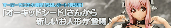すーぱーそに子の突撃!取材レポート【特別編】「オーキッドシード」さんから新しいお人形が登場♪