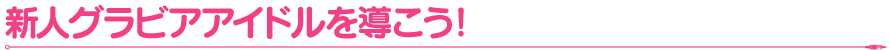 新人グラビアアイドルを導こう!