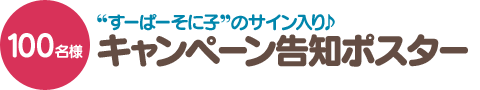 “すーぱーそに子”サイン入りキャンペーン告知ポスター/100名さま