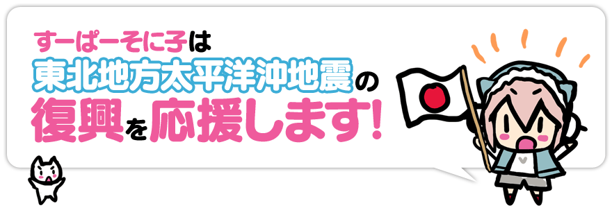 すーぱーそに子は東北地方太平洋沖地震の復興を応援します!
